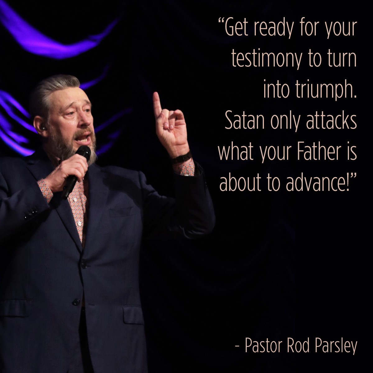 &ldquo;Get ready for your testimony to turn into triumph. Satan only attacks what your Father is about to advance!&rdquo; &ndash; Pastor Rod Parsley