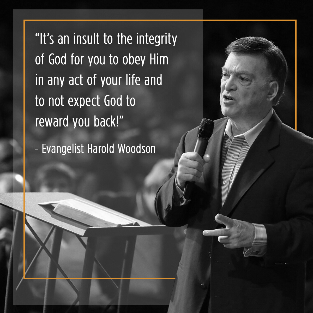 &ldquo;It’s an insult to the integrity of God for you to obey Him in any act of your life and to not expect God to reward you back!&rdquo; &ndash; Evangelist Harold Woodson