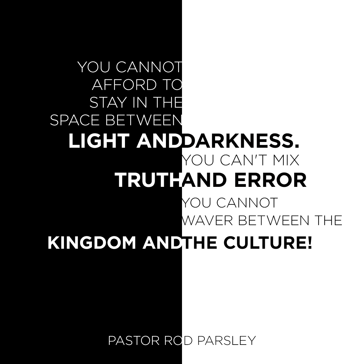 &ldquo;You cannot afford to stay in the space between light and darkness. You can&rsquo;t mix truth and error. You cannot waver between the Kingdom and the culture!&rdquo; &ndash; Pastor Rod Parsley