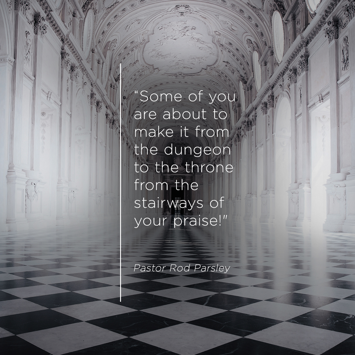 &ldquo;Some of you are about to make it from the dungeon to the throne from the stairways of your praise!&rdquo; &ndash; Pastor Rod Parsley