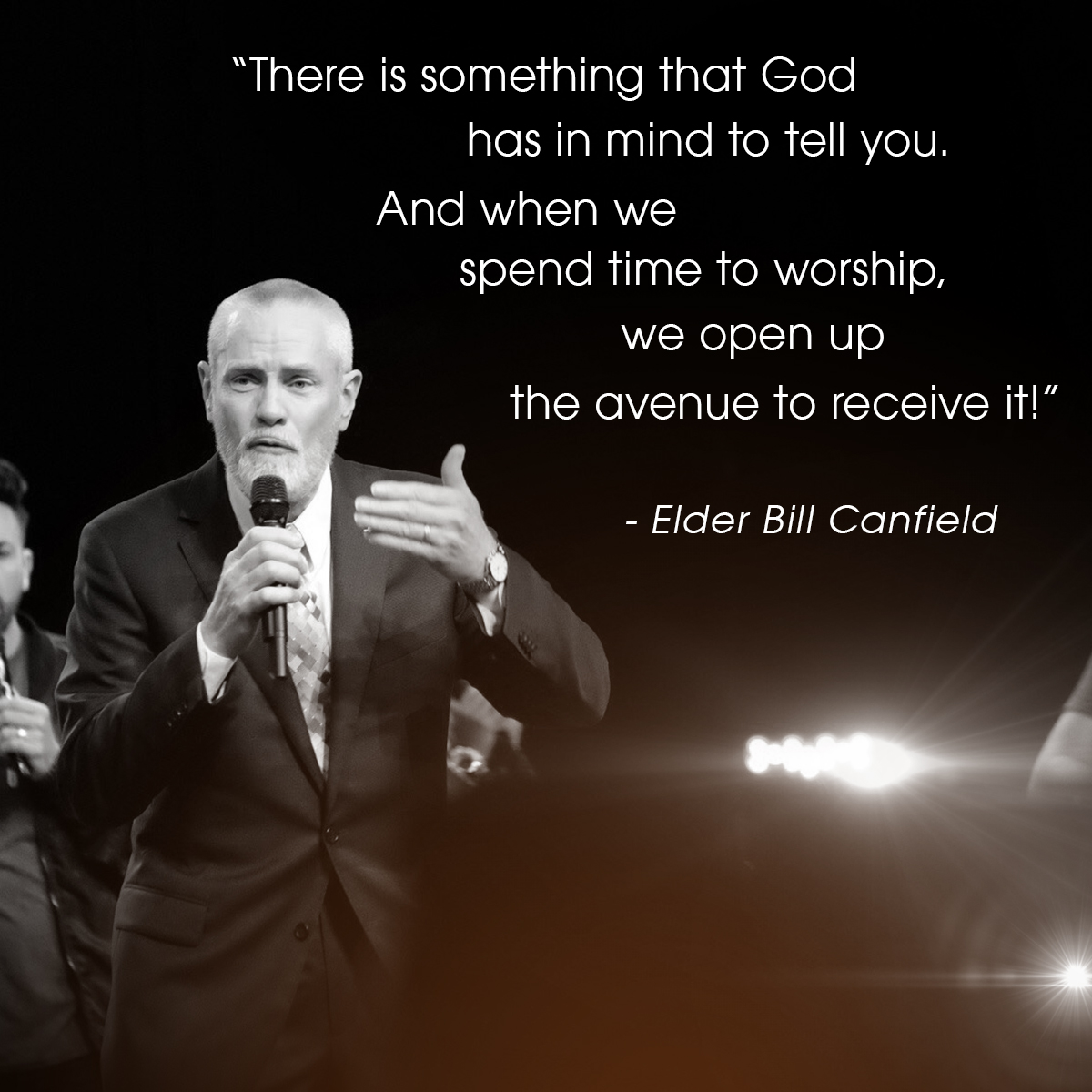 &ldquo;There is something that God has in mind to tell you. And when we spend time to worship, we open up the avenue to receive it!&rdquo; &ndash; Elder Bill Canfield