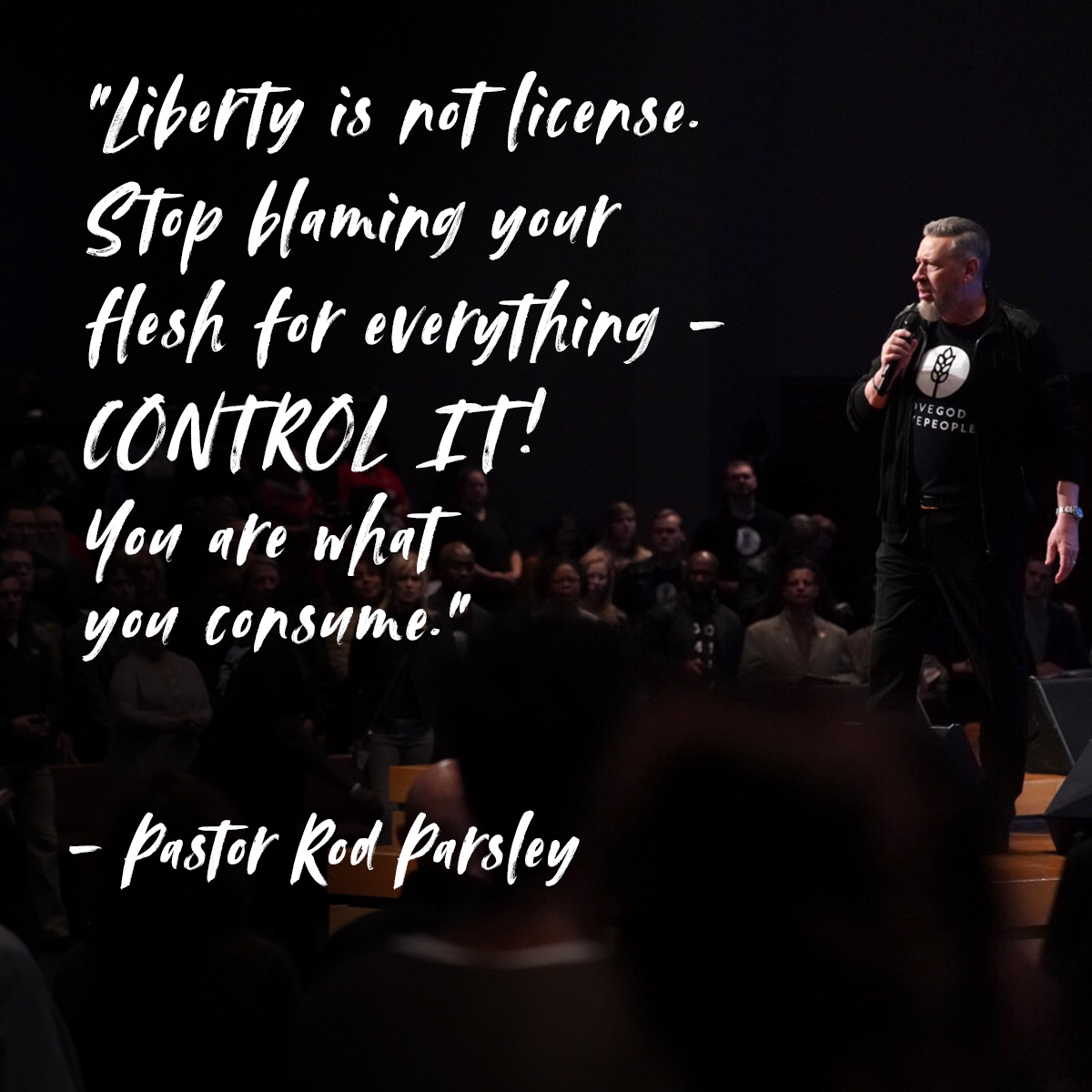 &ldquo;Liberty is not license. Stop blaming your flesh for everything &ndash; control it! You are what you consume.&rdquo; &ndash; Pastor Rod Parsley