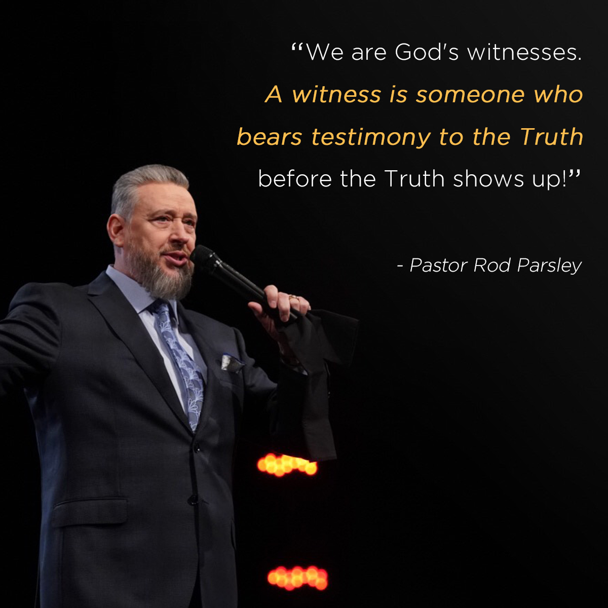 &ldquo;We are God‘s witnesses. A witness is someone who bears testimony to the Truth before the Truth shows up!&rdquo; &ndash; Pastor Rod Parsley