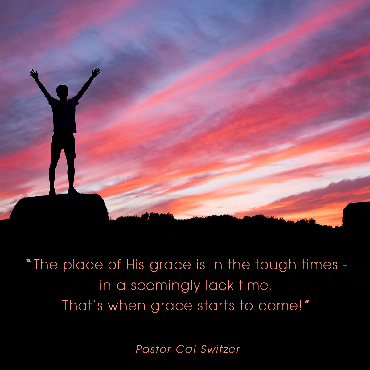 &ldquo;The place of His grace is in the tough times &ndash; in a seemingly lack time. That’s when grace starts to come!&rdquo; &ndash; Pastor Cal Switzer