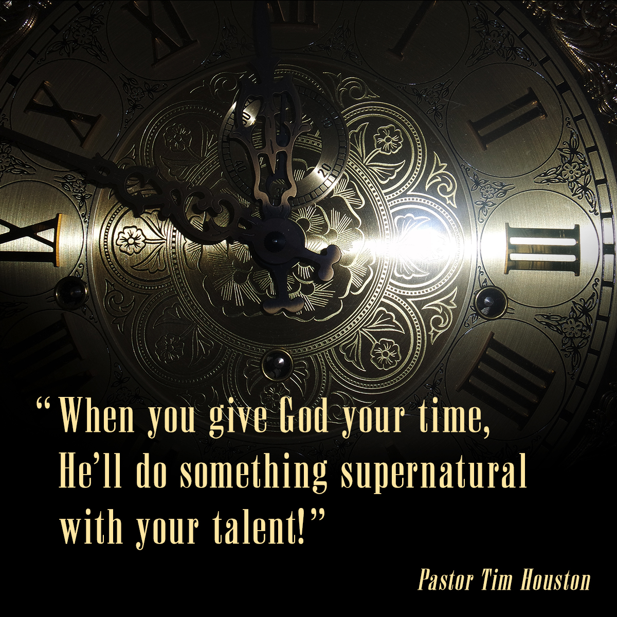 &ldquo;When you give God your time, He&rsquo;ll do something supernatural with your talent!&rdquo; &ndash; Pastor Tim Houston