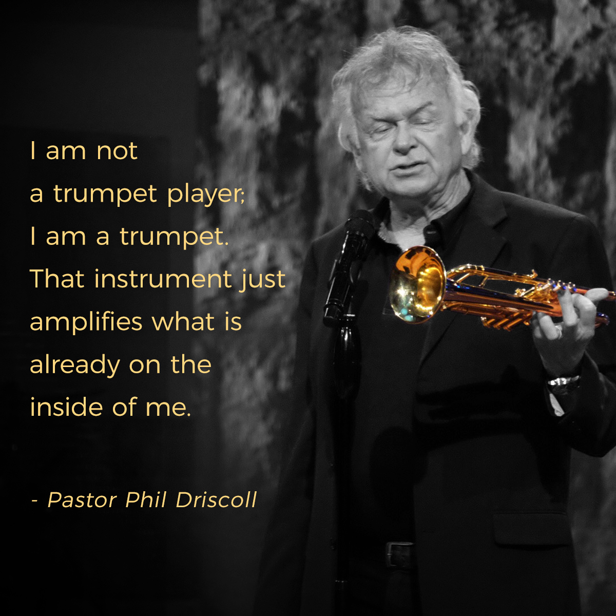 &ldquo;I am not a trumpet player; I am a trumpet. That instrument just amplifies what is already on the inside of me.&rdquo; &ndash; Pastor Phil Driscoll