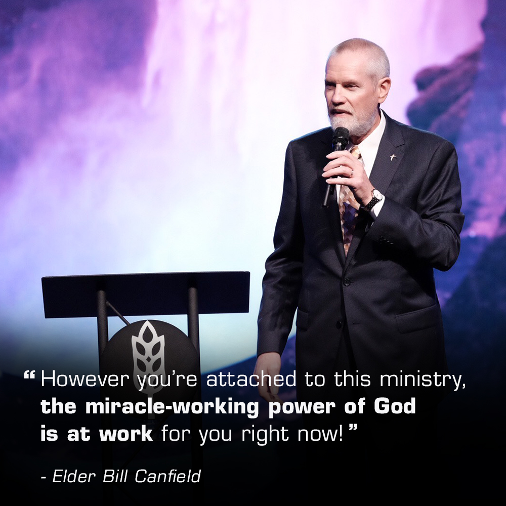 &ldquo;However you’re attached to this ministry, the miracle-working power of God is at work for you right now!&rdquo; &ndash; Elder Bill Canfield
