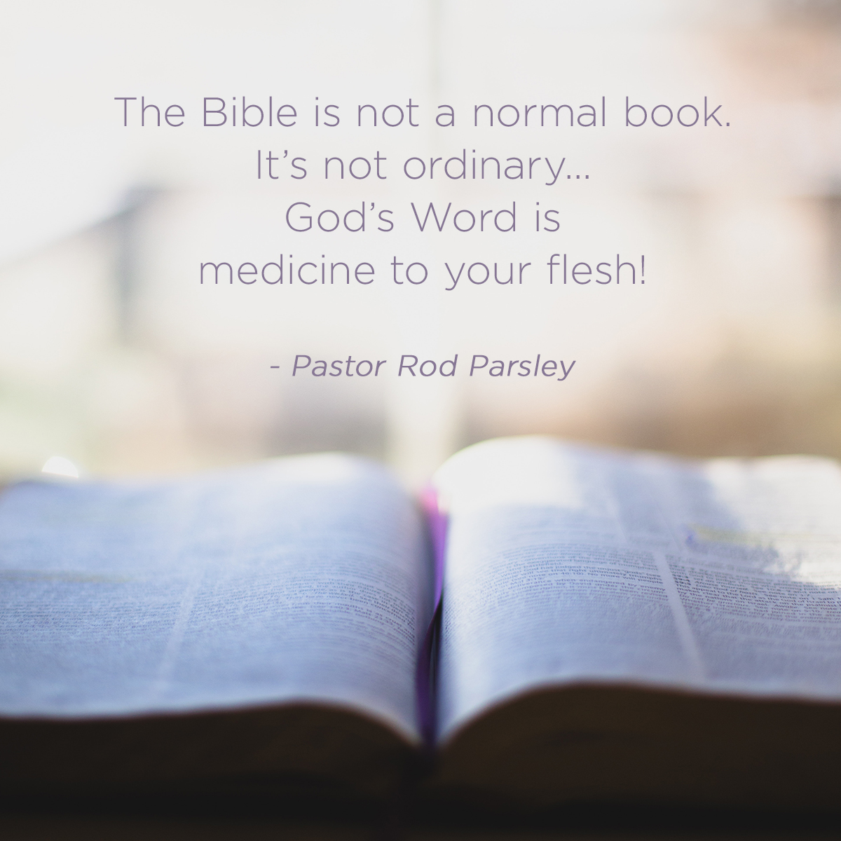 &ldquo;The Bible is not a normal book. It’s not ordinary...God's word is medicine to your flesh!&rdquo; &ndash; Pastor Rod Parsley