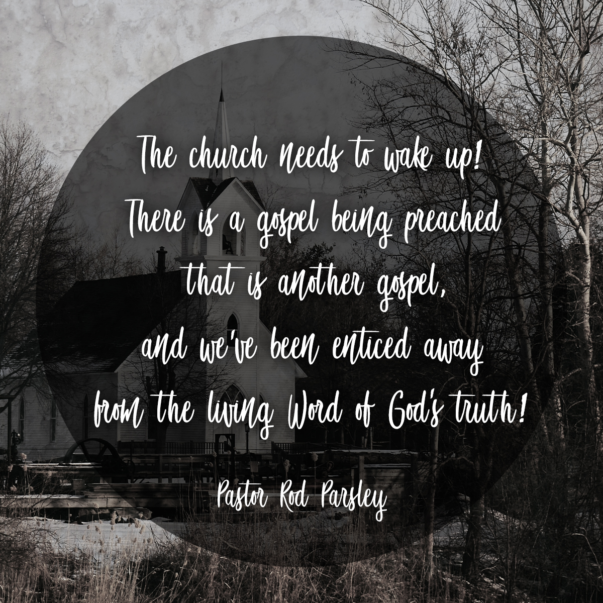 &ldquo;The church needs to wake up! There is a gospel being preached that is another gospel, and we’ve been enticed away from the living Word of God’s truth!&rdquo; &ndash; Pastor Rod Parsley